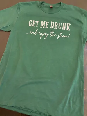 Get Me Drunk & Enjoy The Show - UNISEX TEE (DTG) - 2 COLORS